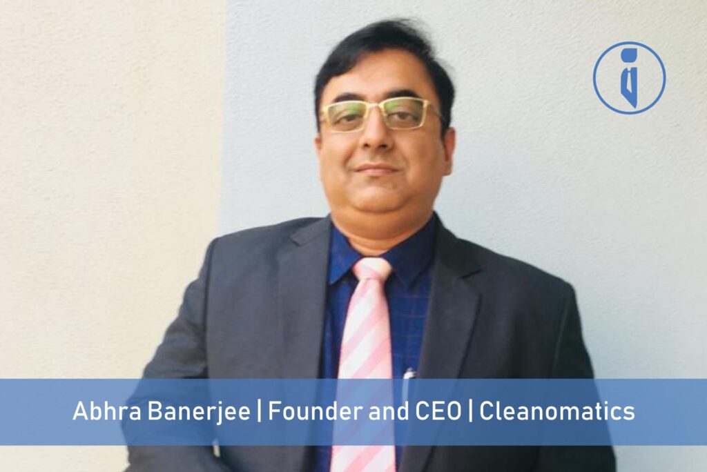 Abhra Banerjee - Founder and CEO - Cleanomatics' | Business Iconic