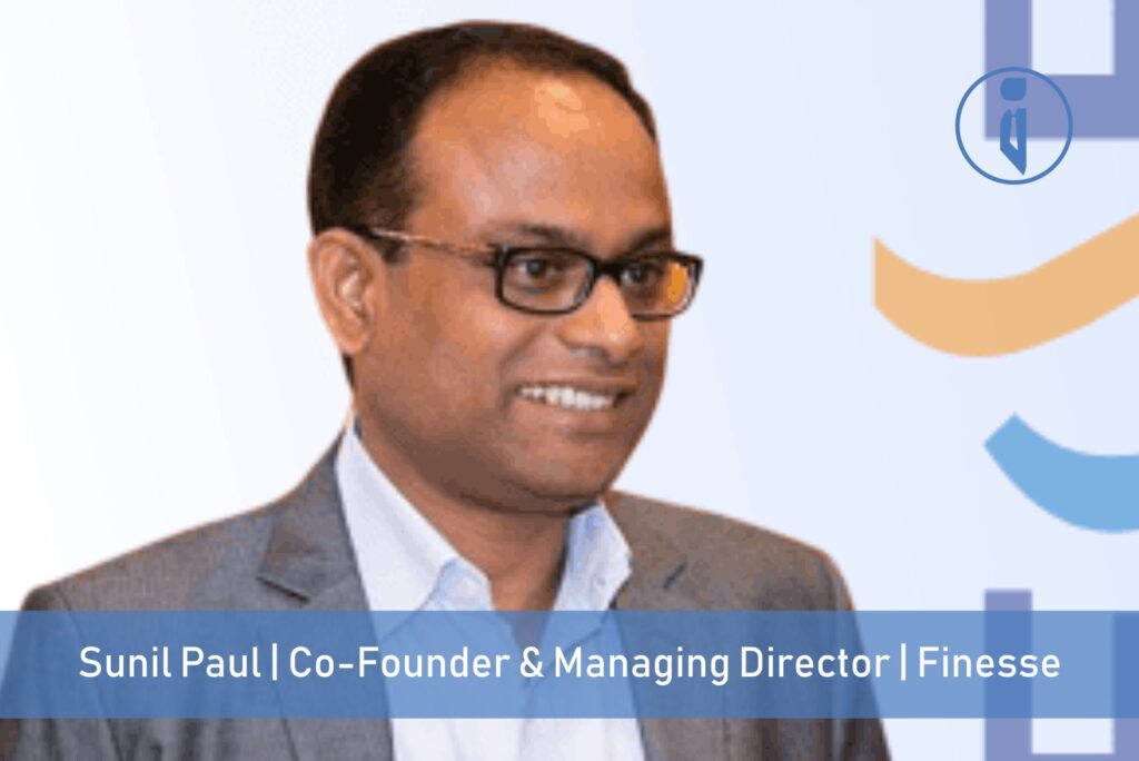 SUNIL PAUL Co-Founder & Managing Director, Finesse | Business Iconic