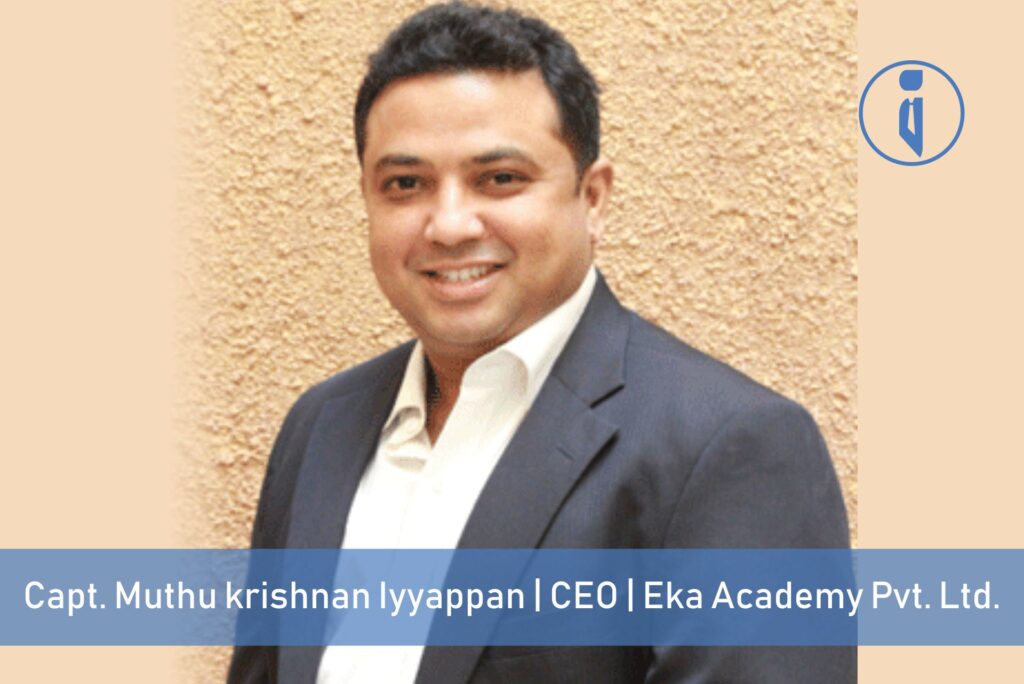 Capt. Muthu krishnan Iyyappan, CEO, Eka Academy Pvt. Ltd