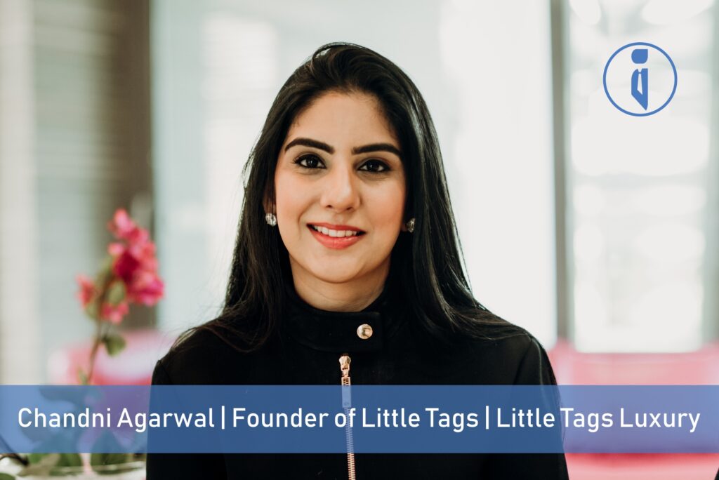 Chandni Agarwal, Founder of Little Tags, Little Tags Luxury | Business Iconic