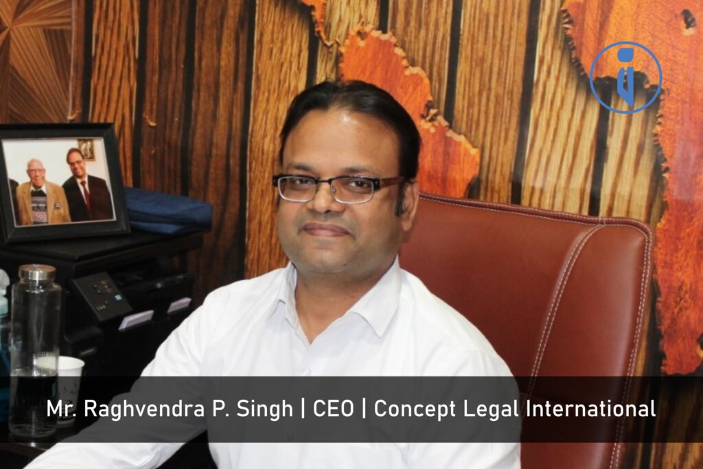 Mr. Raghvendra P. Singh, CEO, Concept Legal International | Business Iconic